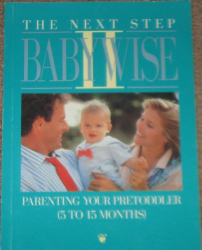 9781883035983: The Next Step Babywise II: Parenting Your Pretoddler (5 to 15 Months)