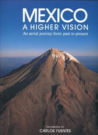 Mexico. A Higher Vision. An areal journey from past to present. Introduction: Carlos Fuentes. Pho...