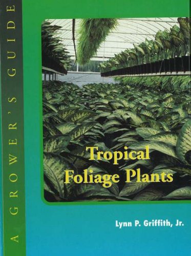 TROPICAL FOLIAGE PLANTS: A GROWER'S GUIDE.