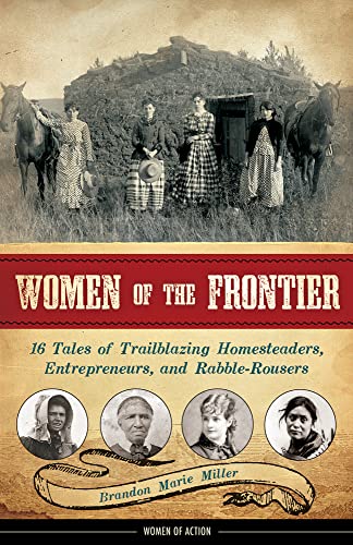 Beispielbild fr Women of the Frontier : 16 Tales of Trailblazing Homesteaders, Entrepreneurs, and Rabble-Rousers zum Verkauf von Better World Books