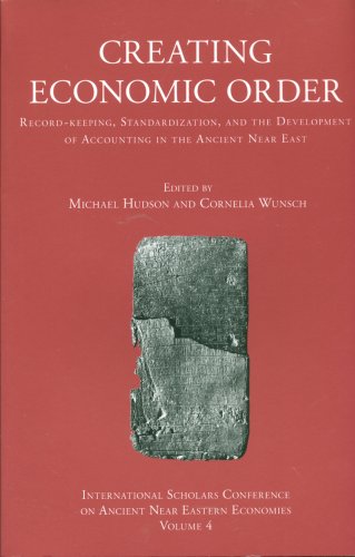 Creating Economic Order: Record-Keeping, Standardization, and The Development of Accounting In The Ancient Near East / A Colloquium Held At The ... Conference of Ancient Near Eastern Economies) (9781883053857) by Hudson, Michael; Wunsch, Cornelia; International Scholars Conference On Anc