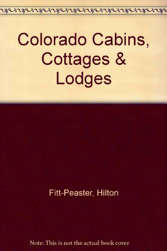 Colorado Cabins, Cottages & Lodges (9781883087005) by Fitt-Peaster, Hilton; Fitt-Peaster, Jenny