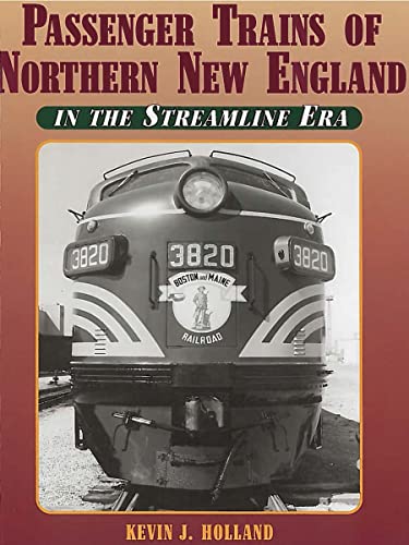 Passenger Trains of Northern New England: In the Streamline Era (9781883089696) by Holland, Kevin J