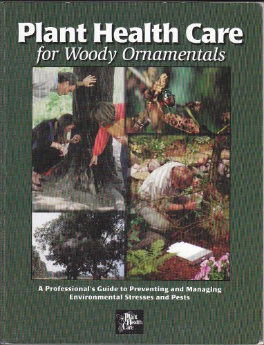 Plant Health Care for Woody Ornamentals: A Professional's Guide to Preventing & Managing Environmental Stresses & Pests (9781883097172) by Lloyd, John