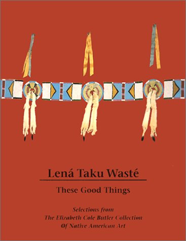 Imagen de archivo de Lena Taku Waste These Good Things: Selections from the Elizabeth Cole Butlercol Lection of Native American Art a la venta por Kingship Books