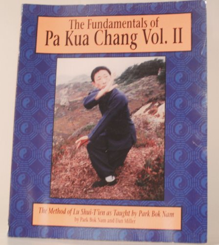 Imagen de archivo de The Fundamentals of Pa Kua Chang: The Methods of Lu Shui-Tien As Taught by Park Bok Nam Vol. II a la venta por Ergodebooks