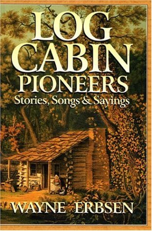 Imagen de archivo de Log Cabin Pioneers: Stories, Songs & Sayings a la venta por SecondSale