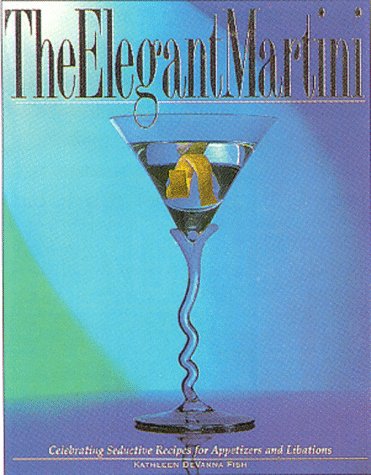 Stock image for The Elegant Martini: Celebrating Seductive Recipes for Appetizers and Libations for sale by BOOK'EM, LLC