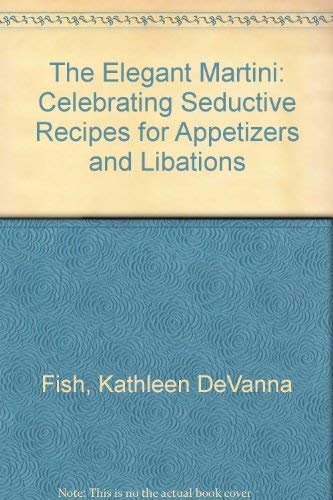 Stock image for The Elegant Martini: Celebrating Seductive Recipes for Appetizers and Libations for sale by Vashon Island Books