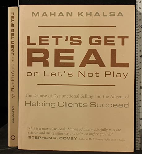 Let's Get Real or Let's Not Play: The Demise of Dysfunctional Selling and the Advent of Helping Clients Succeed (9781883219505) by Khalsa, Mahan