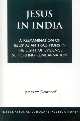 Beispielbild fr Jesus in India: A Reexamination of Jesus' Asian Traditions in the Light of Evidence Supporting Reincarnation zum Verkauf von THE SAINT BOOKSTORE