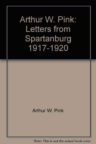 9781883265007: Arthur W. Pink: Letters from Spartanburg 1917-1920