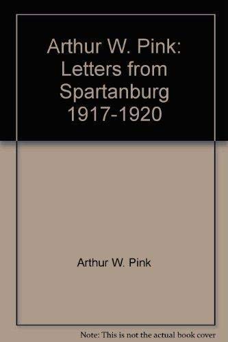 9781883265007: Arthur W. Pink: Letters from Spartanburg, 1917-1920