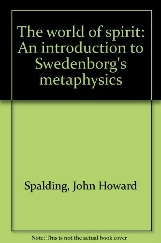 The world of spirit: An introduction to Swedenborg's metaphysics (9781883270186) by Spalding, John Howard