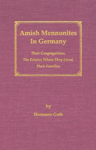 Amish Mennonites in Germany: Their Congregations, the Estates Where They Lived, Their Families