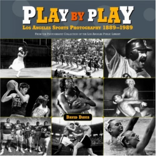 Play By Play Los Angeles Sports Photography 1889-1989 From The Photography Collection Of The Los ...