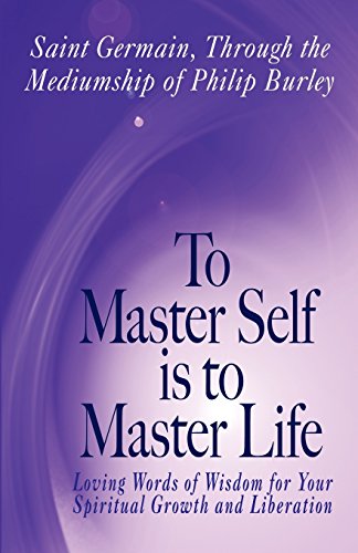 To Master Self Is to Master Life - Saint Germain, Germain, Saint Germain