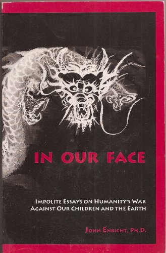 Stock image for In Our Face: Impolite Essays on Humanity's War Against Our Children and the Earth for sale by HPB-Ruby