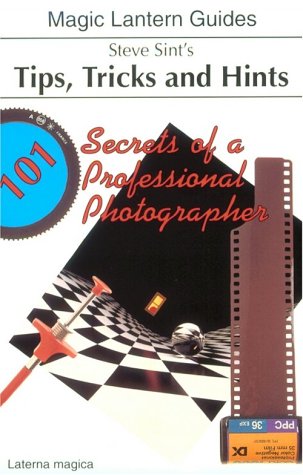Stock image for Steve Sint's Tips, Tricks and Hint's: 101 Secrets of a Professional Photographer (Magic Lantern Guides) for sale by Wonder Book