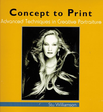 Concept to Print: Advanced Techniques in Creative Portraiture (9781883403287) by Williamson, Stu; Tarrant, Jon