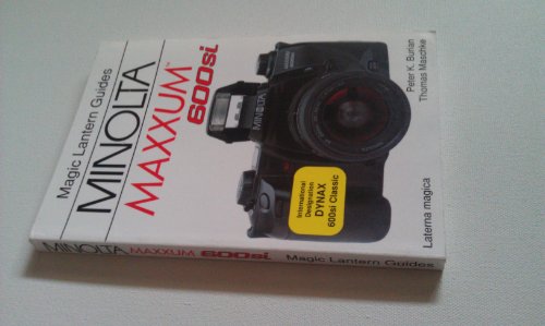 Minolta Maxxum 600Si (Magic Lantern Guide - Classic Camera Series) (9781883403348) by Maschke, Thomas; Burian, Peter K.