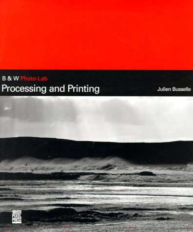 Processing And Printing (B&W Photo Lab) (9781883403676) by Busselle, Julien