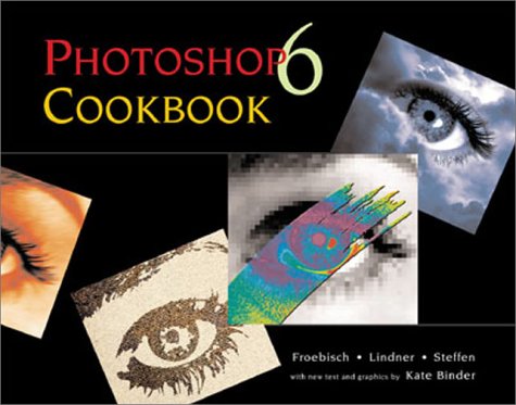Photoshop 6 Cookbook (9781883403836) by Froebisch, Dieter K.; Lindner, Holger; Steffen, Thomas; Binder, Kate