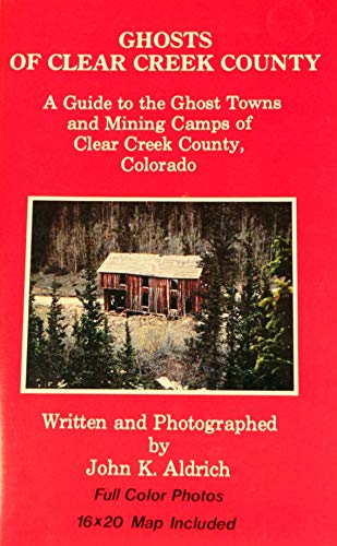 Stock image for Ghosts of Clear Creek County: A Guide to the Ghost Towns & Mining Camps of Clear Creek County, Colorado for sale by HPB Inc.