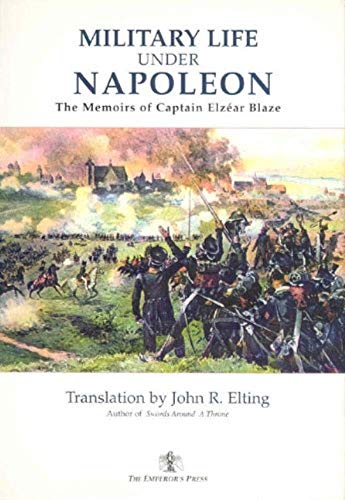 Imagen de archivo de Military Life Under Napoleon: The Memoirs of Captain Elzear Blaze a la venta por Magers and Quinn Booksellers