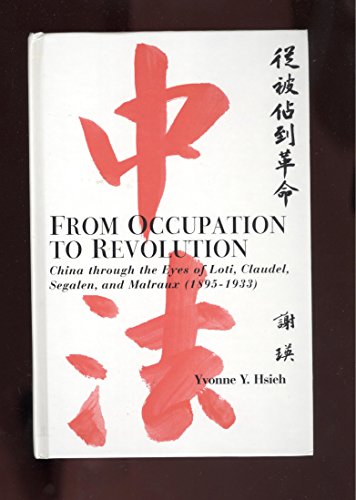 From Occupation to Revolution: China through the Eyes of Loti, Claudel, Segalen, and Malraux (189...