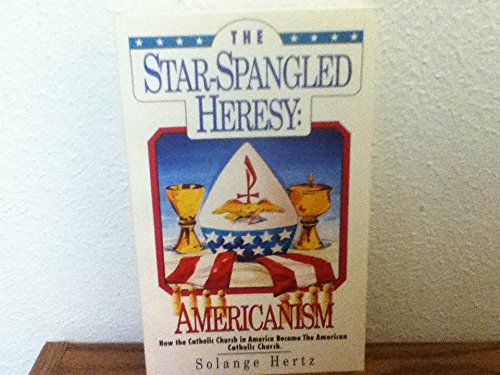 Beispielbild fr The Star-Soangled Heresy: Americanism How the Catholic Church in America Became The American Catholic Church zum Verkauf von Jeanne D'Arc Books