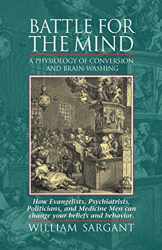 9781883536060: Battle for the Mind: A Physiology of Conversion and Brain-Washing -- How Evangelists, Psychiatrists, Politicians, and Medicine Men Can Change Your Beliefs and Behavior