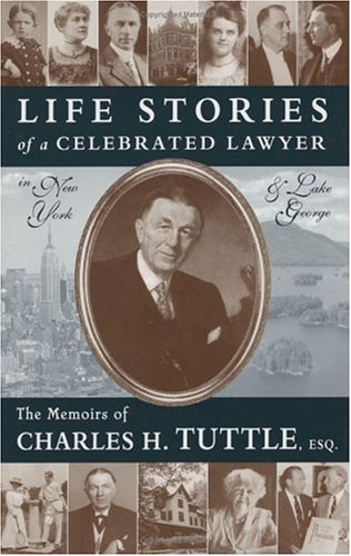 9781883551711: Life Stories of a Celebrated Lawyer in New York and Lake George: The Memoirs of Charles H. Tuttle, Esq.
