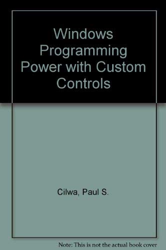 Windows Programming Power with Custom Controls: Create Better Windows Programs Faster with C/C++ and Software Components (9781883577001) by Cilwa, Paul S.; Duntemann, Jeff