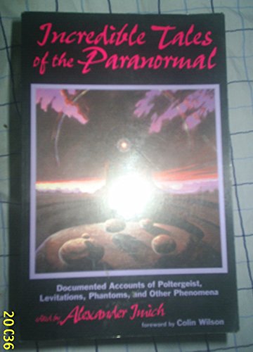 Imagen de archivo de Incredible Tales of the Paranormal : Documented Accounts of Spirits, Poltergeists, Levitations, Phantoms, and the Supernatural by Some of the Leading Professors, Scientists, and Researchers of Our Time a la venta por Better World Books