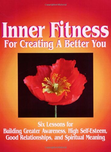 Stock image for Inner Fitness for Creating a Better You: Six Lessons for Building Greater Awarness, High Self-Esteem, Good Relationships, and Spiritual Meaning for sale by Goodwill of Colorado