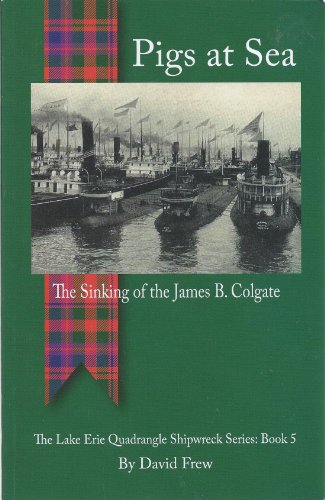 Beispielbild fr Pigs at Sea: The Sinking of the James B. Colgate. Lake Erie Quadrangle Shipwreck Series: Book 5. zum Verkauf von SecondSale