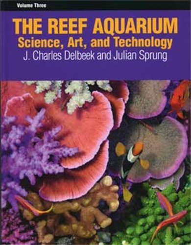 The Reef Aquarium, Vol. 3: Science, Art, and Technology (9781883693145) by Sprung, Julian; Delbeek, J. Charles
