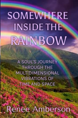 9781883717339: Somewhere Inside the Rainbow: A Soul's Journey Through the Multidimensional Vibrations of Time and Space: A Soul's Journey Home