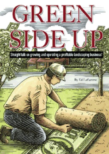 Green Side Up: Straight talk on Growing and Operating a Profitable Landscaping Business