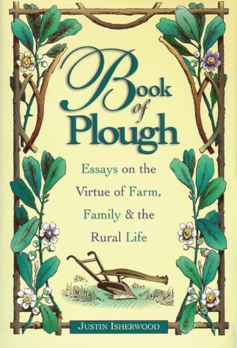 Stock image for Book of Plough: Essays on the Virtue of Farm, Family & the Rural Life for sale by Montana Book Company