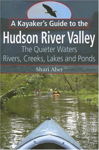 Beispielbild fr A Kayaker's Guide to the Hudson River Valley : The Quieter Waters: Rivers, Creeks, Lakes and Ponds zum Verkauf von Better World Books