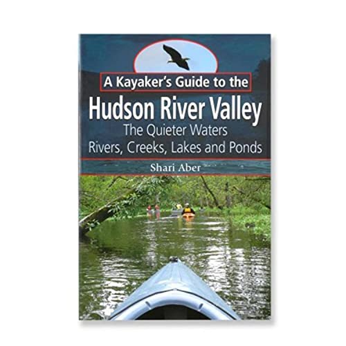 Stock image for A Kayaker's Guide to the Hudson River Valley: The Quieter Waters--Rivers, Creeks, Lakes and Ponds for sale by SecondSale