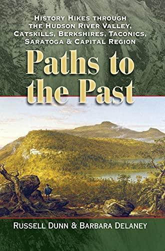 Imagen de archivo de Paths to the Past: History Hikes through the Hudson River Valley, Catskills, Berkshires, Taconics, Saratoga & Capital Region a la venta por GF Books, Inc.