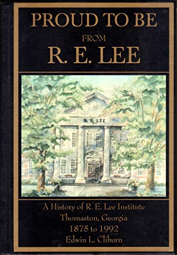 Stock image for Proud to Be From R. E. Lee: A History of R. E. Lee Institute Thomaston, Georgia - 1875-1992 for sale by HPB-Emerald