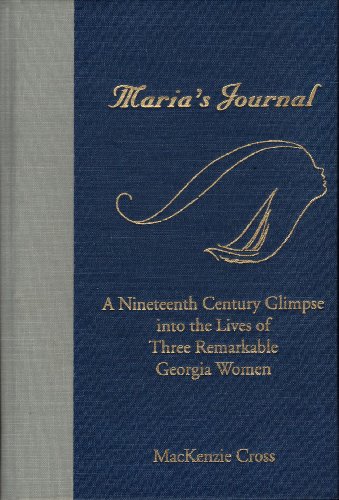 Maria's Journal: a Nineteenth Century Glimpse Into the Lives of Three Remarkable Georgia Women