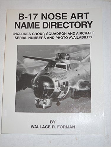 9781883809140: B-17 Nose Art Name Directory: includes Group, Squadron and Aircraft Serial Numbers and Photo Availability