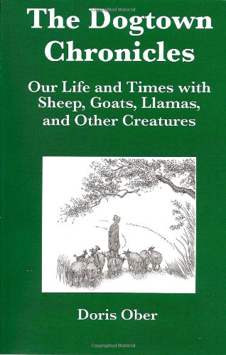 Stock image for The Dogtown Chronicles, Our Life and Times with Sheep, Goats, Llamas, and Other Creatures for sale by Time Tested Books