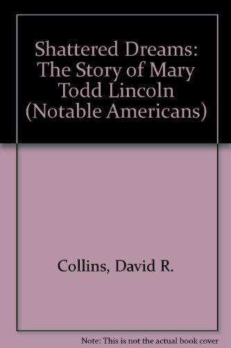 Imagen de archivo de Shattered Dreams: The Story of Mary Todd Lincoln (Notable Americans) a la venta por Books From California