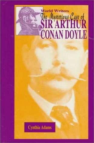 The Mysterious Case of Sir Arthur Conan Doyle (World Writers) (9781883846343) by Adams, Cynthia